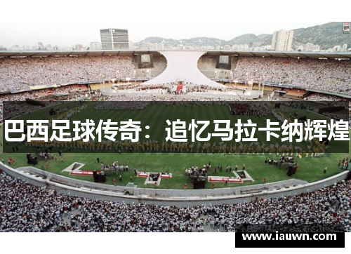 巴西足球传奇：追忆马拉卡纳辉煌