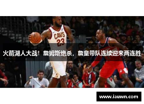 火箭湖人大战！詹姆斯绝杀，詹皇带队连续迎来两连胜